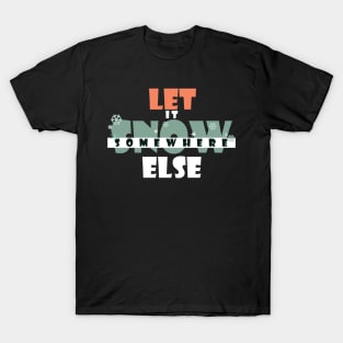 Let it snow somewhere else T-Shirt